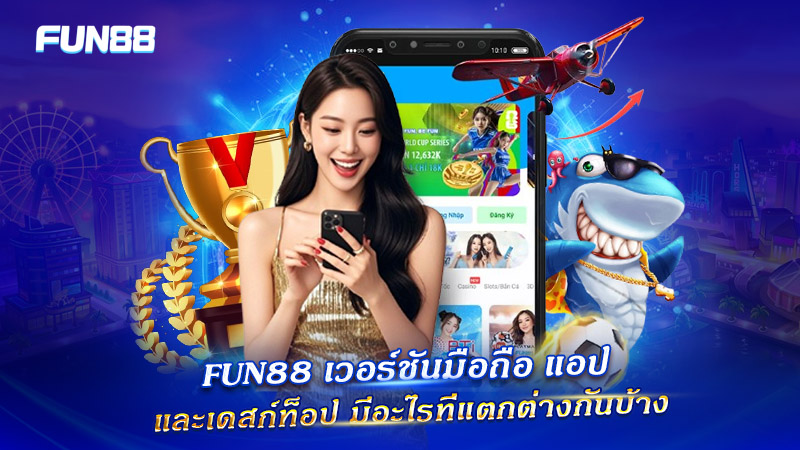 เปรียบเทียบ FUN88 บนมือถือ แอป และคอมพิวเตอร์