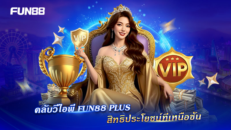 FUN88 Plus คลับสมาชิกระดับพรีเมียม