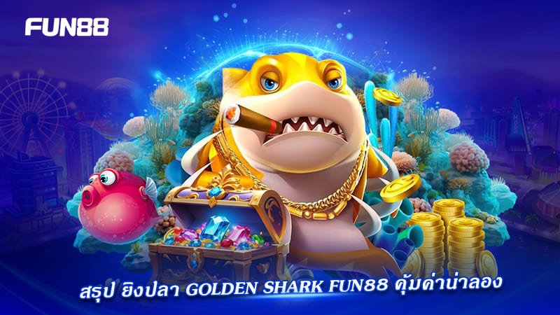 ยิงปลา golden shark fun88 คุ้มค่า