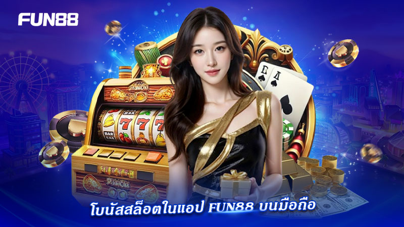 โบนัสสล็อต FUN88 บนแอปมือถือ